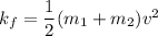 k_f=\dfrac{1}{2}(m_1+m_2)v^2