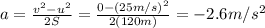 a=\frac{v^2-u^2}{2S}=\frac{0-(25 m/s)^2}{2(120 m)}=-2.6 m/s^2