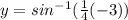 y=sin^{-1}(\frac{1}{4}(-3))
