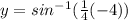 y=sin^{-1}(\frac{1}{4}(-4))