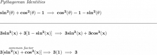 \bf \textit{Pythagorean Identities}\\\\sin^2(\theta)+cos^2(\theta)=1\implies cos^2(\theta)=1-sin^2(\theta)\\\\[-0.35em]\rule{34em}{0.25pt}\\\\3sin^2(x)+3[1-sin^2(x)]\implies 3sin^2(x)+3cos^2(x)\\\\\\\stackrel{\textit{common factor}}{3[sin^2(x)+cos^2(x)]}\implies 3(1)\implies 3