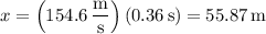 x=\left(154.6\,\dfrac{\mathrm m}{\mathrm s}\right)(0.36\,\mathrm s)=55.87\,\mathrm m