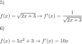 5)\\\\f(x)=\sqrt{2x+3}\to f'(x)=\dfrac{1}{\sqrt{2x+3}}\\\\6)\\\\f(x)=5x^2+3\to f'(x)=10x