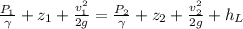 \frac{P_1}{\gamma}+z_1+\frac{v_1^{2} }{2g}  =\frac{P_2}{\gamma}+z_2+\frac{v_2^{2} }{2g}+h_{L}