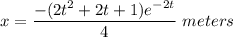 x=\dfrac{-(2t^2+2t+1)e^{-2t}}{4}\ meters