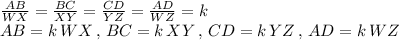 \frac{AB}{WX}=\frac{BC}{XY}=\frac{CD}{YZ}=\frac{AD}{WZ}=k\\AB=k\,WX\,,\,BC=k\,XY\,,\,CD=k\,YZ\,,\,AD=k\,WZ