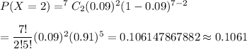 P(X=2)=^7C_2(0.09)^2(1-0.09)^{7-2}\\\\=\dfrac{7!}{2!5!}(0.09)^2(0.91)^{5}=0.106147867882\approx0.1061