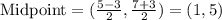 \text{Midpoint}=(\frac{5-3}{2},\frac{7+3}{2})=(1,5)