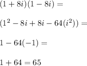 (1 + 8i) (1-8i) =\\\\(1 ^ 2-8i + 8i-64 (i ^ 2)) =\\\\1-64 (-1) =\\\\1 + 64 = 65\\