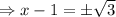 \Rightarrow x-1=\pm \sqrt{3}