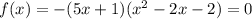 f(x)=-(5x+1)(x^2-2x-2)=0