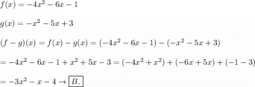 f(x)=-4x^2-6x-1\\\\g(x)=-x^2-5x+3\\\\(f-g)(x)=f(x)-g(x)=(-4x^2-6x-1)-(-x^2-5x+3)\\\\=-4x^2-6x-1+x^2+5x-3=(-4x^2+x^2)+(-6x+5x)+(-1-3)\\\\=-3x^2-x-4\to\boxed{B.}