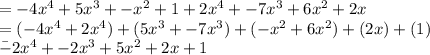 =-4x^4+5x^3+-x^2+1+2x^4+-7x^3+6x^2+2x\\=(-4x^4+2x^4)+(5x^3+-7x^3)+(-x^2+6x^2)+(2x)+(1)\\\=-2x^4+-2x^3+5x^2+2x+1