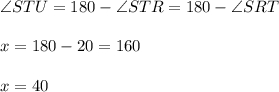 \angle STU=180-\angle STR=180- \angle SRT   \\\\\4x = 180-20=160\\\\x=40