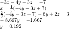 -3x-4y-3z=-7\\x = \frac{1}{3} (-4y -3z+7)\\\frac{2}{3}(-4y -3z+7) -6y+2z=3\\-8.667 y = -1.667\\y = 0.192\\