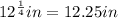 12^{\frac{1}{4}}in=12.25in