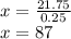 x=\frac{21.75}{0.25}\\x=87