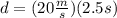 d=(20\frac{m}{s})(2.5s)