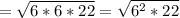 = \sqrt{6 * 6 * 22} =\sqrt{6 ^ 2 * 22}