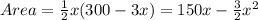 Area= \frac{1}{2} x(300-3x)=150x- \frac{3}{2} x^2