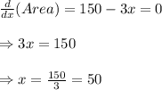 \frac{d}{dx} (Area)=150-3x=0 \\  \\ \Rightarrow3x=150 \\  \\ \Rightarrow x= \frac{150}{3} =50