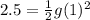 2.5 = \frac{1}{2}g(1)^2