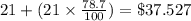 21+(21\times \frac{78.7}{100})=\$37.527
