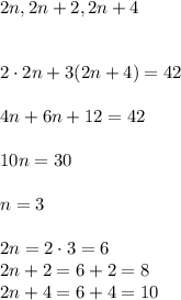 2n,2n+2,2n+4\\\\\\2\cdot2n+3(2n+4)=42\\\\4n+6n+12=42\\\\10n=30\\\\n=3\\\\2n=2\cdot3=6\\2n+2=6+2=8\\2n+4=6+4=10