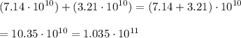 \displaystyle(7.14\cdot 10^{10})+(3.21\cdot 10^{10})=(7.14+3.21)\cdot 10^{10}\\\\=10.35\cdot 10^{10}=1.035\cdot 10^{11}