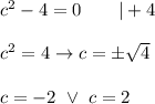 c^2-4=0\qquad|+4\\\\c^2=4\to c=\pm\sqrt4\\\\c=-2\ \vee\ c=2