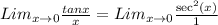 Lim_ {x \rightarrow0 }\frac{ tanx}{x} = Lim_ {x \rightarrow0 } \frac{ \sec ^{2} (x) }{1 }