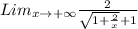 Lim_ {x \rightarrow +\infty }\frac{2}{\sqrt{1+\frac{2}{x}}+1}