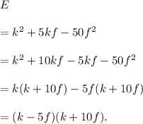 E\\\\=k^2+5kf-50f^2\\\\=k^2+10kf-5kf-50f^2\\\\=k(k+10f)-5f(k+10f)\\\\=(k-5f)(k+10f).