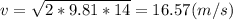 v= \sqrt{2*9.81*14}=16.57 (m/s)