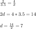 \frac{2}{3.5}= \frac{4}{d} \\ \\ 2d=4*3.5=14\\ \\ d=\frac{14}{2}=7