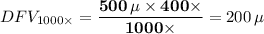 DFV_{1000\times } =  \mathbf{\displaystyle \frac{500 \, \mu \times 400 \times}{1000 \times }} = 200 \, \mu