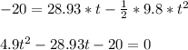 -20=28.93*t-\frac{1}{2} *9.8*t^2\\ \\ 4.9t^2-28.93t-20=0