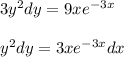 3y^{2} dy = 9xe^{-3x} \\\\ y^{2} dy = 3xe^{-3x}dx