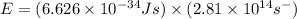 E=(6.626\times 10^{-34}Js)\times (2.81\times 10^{14}s^-)