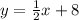 y=\frac{1}{2}x+8