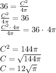 36=\frac{C^2}{4\pi }\\\frac{C^2}{4\pi }=36\\\frac{C^2\cdot \:4\pi }{4\pi }=36\cdot \:4\pi \\\\C^2=144\pi \\C=\sqrt{144\pi }\\C=12\sqrt{\pi }