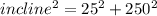 incline^{2}=25^{2}+250^{2}