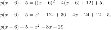 p(x-6)+5=((x-6)^2+4(x-6)+12)+5,\\\\p(x-6)+5=x^2-12x+36+4x-24+12+5,\\\\p(x-6)+5=x^2-8x+29.