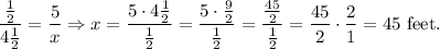 \dfrac{\frac{1}{2}}{4\frac{1}{2}}=\dfrac{5}{x}\Rightarrow x=\dfrac{5\cdot 4\frac{1}{2}}{\frac{1}{2}}=\dfrac{5\cdot \frac{9}{2}}{\frac{1}{2}}=\dfrac{\frac{45}{2}}{\frac{1}{2}}=\dfrac{45}{2}\cdot \dfrac{2}{1}=45\text{ feet.}
