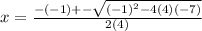 x =   \frac{ - ( - 1) +  -  \sqrt{( - 1)^{2} - 4(4)( - 7) } }{2(4)}