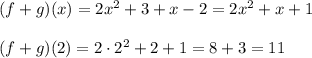 (f+g)(x)=2x^2+3+x-2=2x^2+x+1\\\\(f+g)(2)=2\cdot2^2+2+1=8+3=11