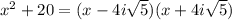 x^2+20 = (x-4i\sqrt{5})(x+4i\sqrt{5})