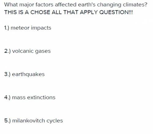 Select all of the answers that apply. what major factors affected earth's changing climates?