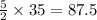 \frac{5}{2}\times {35}=87.5