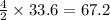 \frac{4}{2}\times {33.6}=67.2